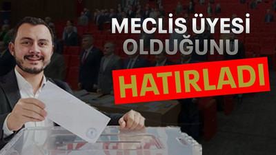 Meclis üyesi olduğunu hatırladı